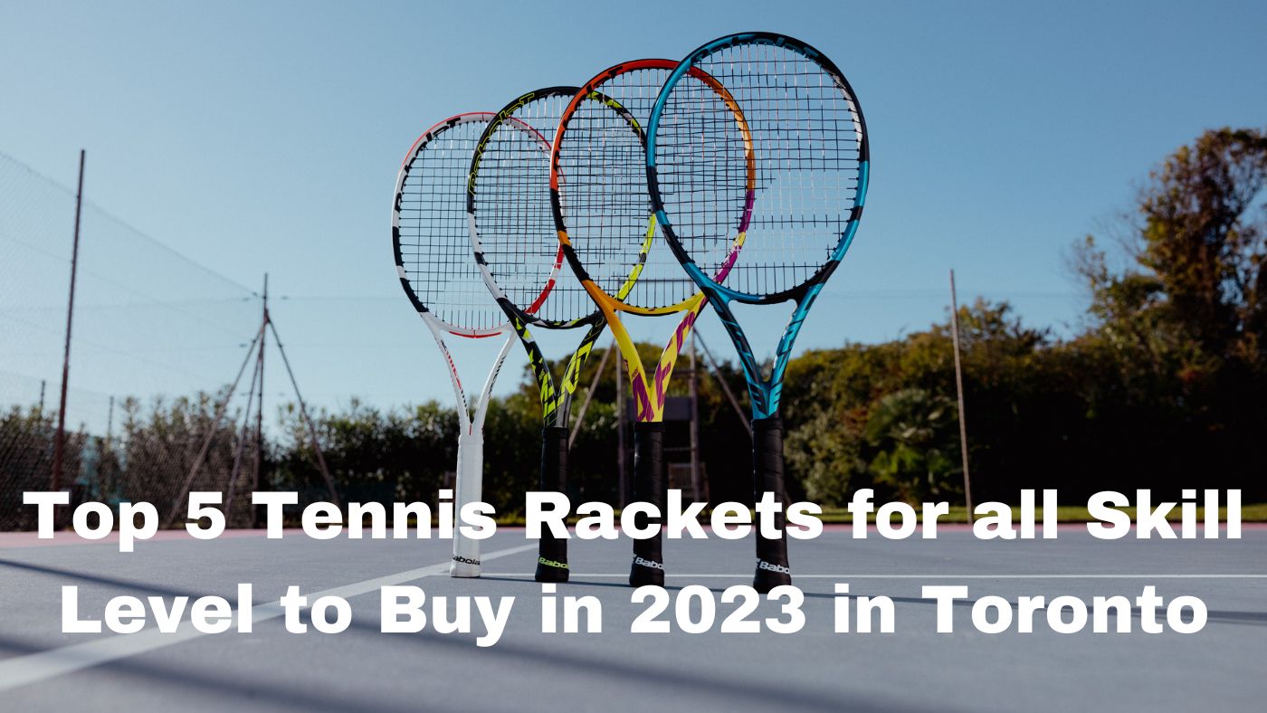 Top 5 Tennis Rackets for all Skill Level to buy in 2023 in Toronto